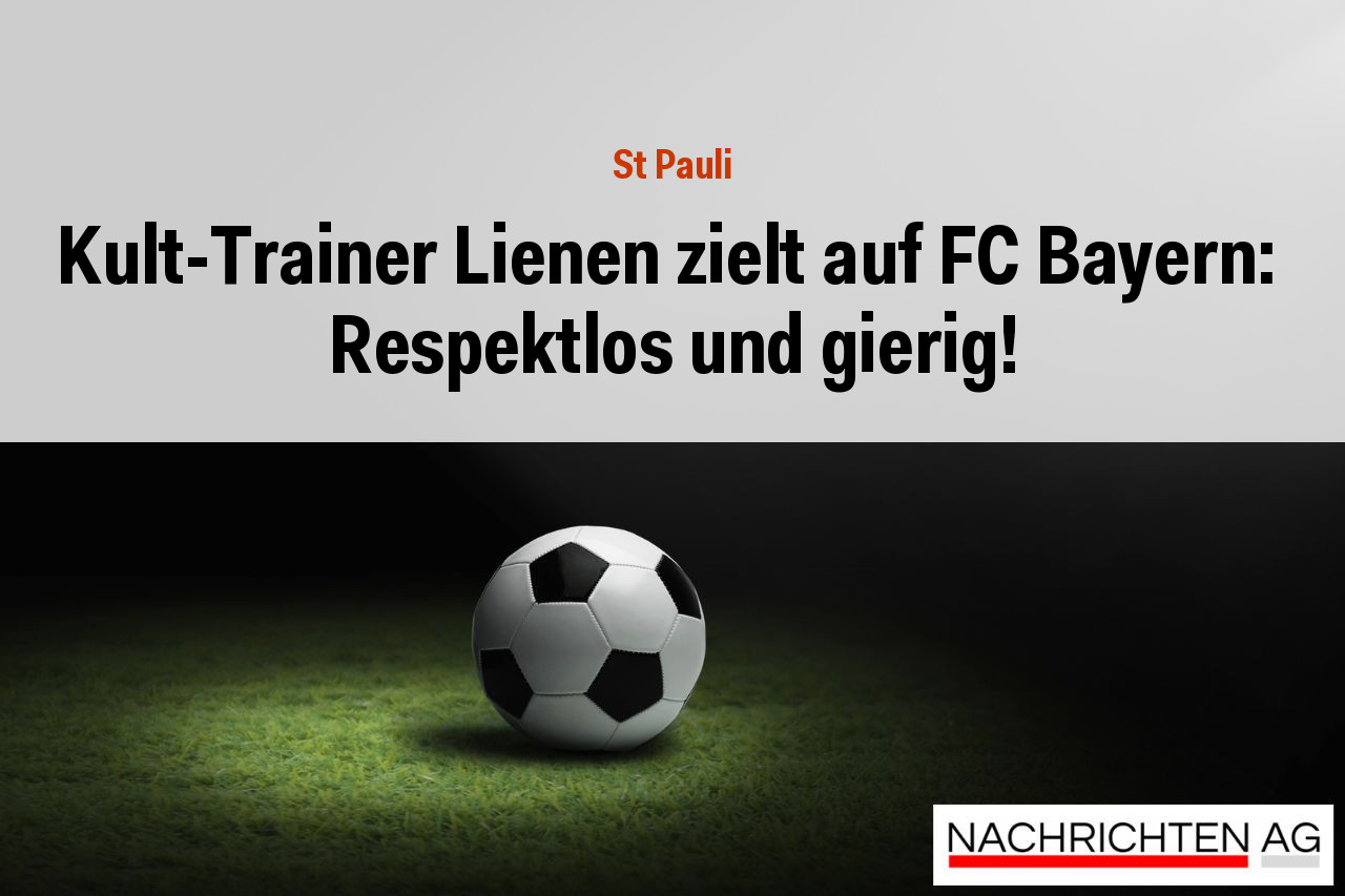 Kult-Trainer Lienen zielt auf FC Bayern:  Respektlos und gierig!
