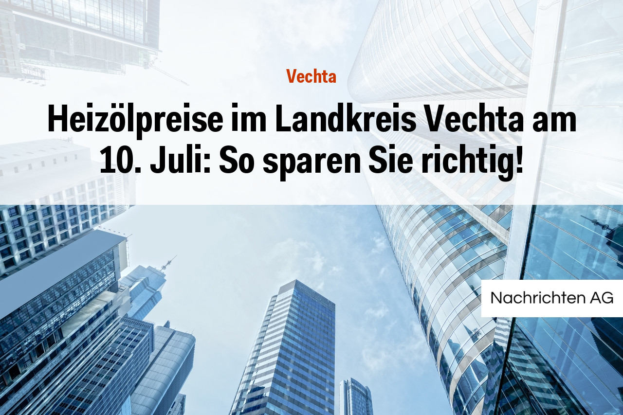 Heizölpreise im Landkreis Vechta am 10. Juli: So sparen Sie richtig!