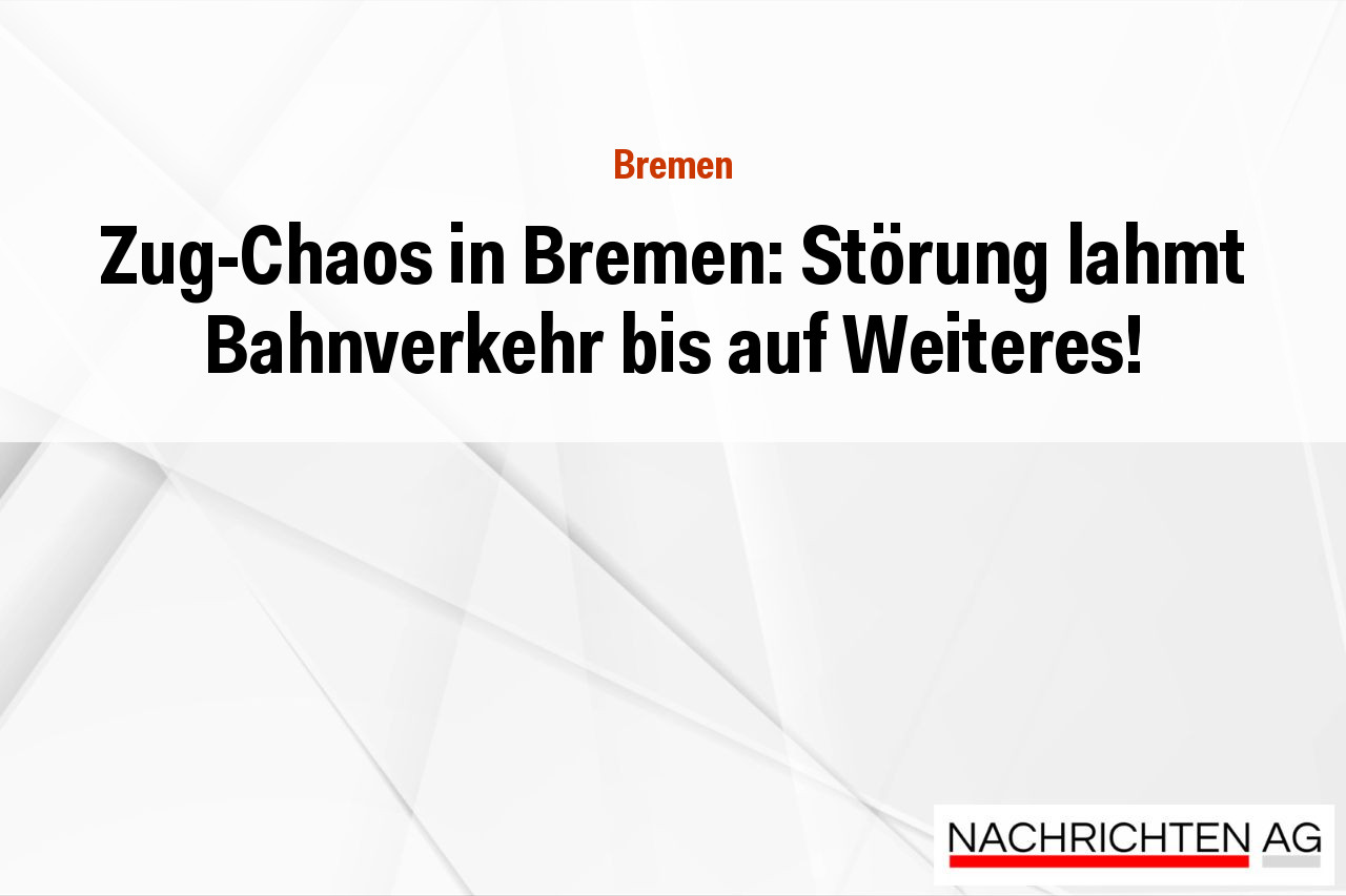 Zug-Chaos in Bremen: Störung lahmt Bahnverkehr bis auf Weiteres!