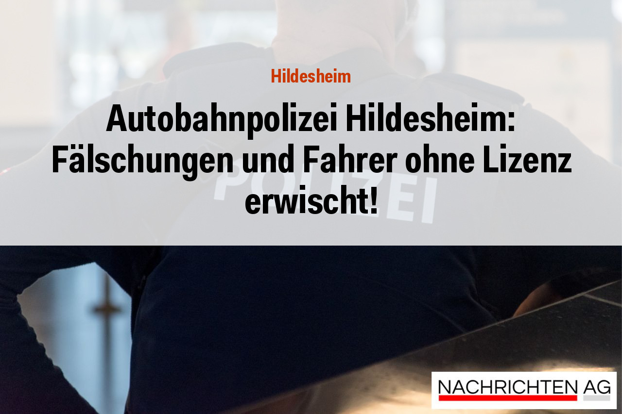 Autobahnpolizei Hildesheim: Fälschungen und Fahrer ohne Lizenz erwischt!