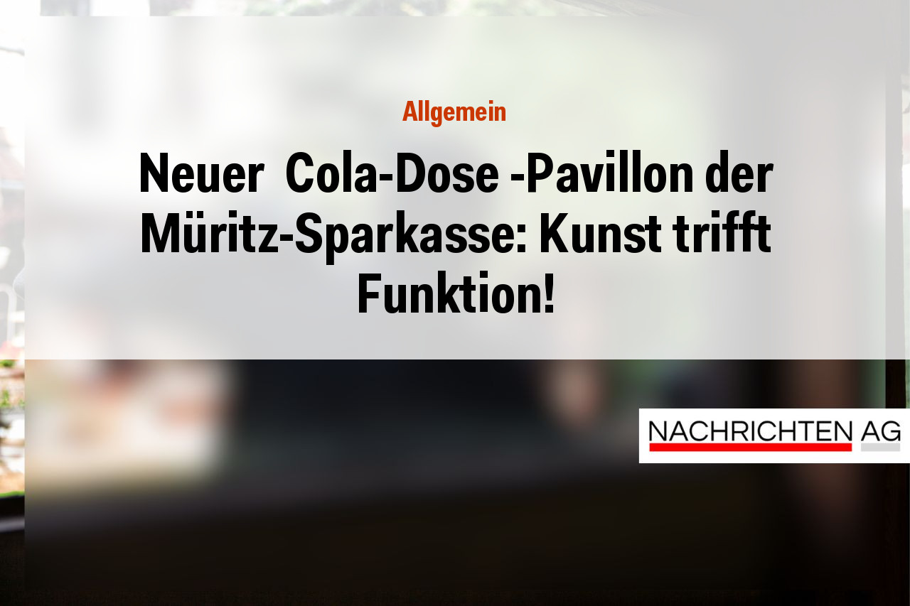 Neuer  Cola-Dose -Pavillon der Müritz-Sparkasse: Kunst trifft Funktion!