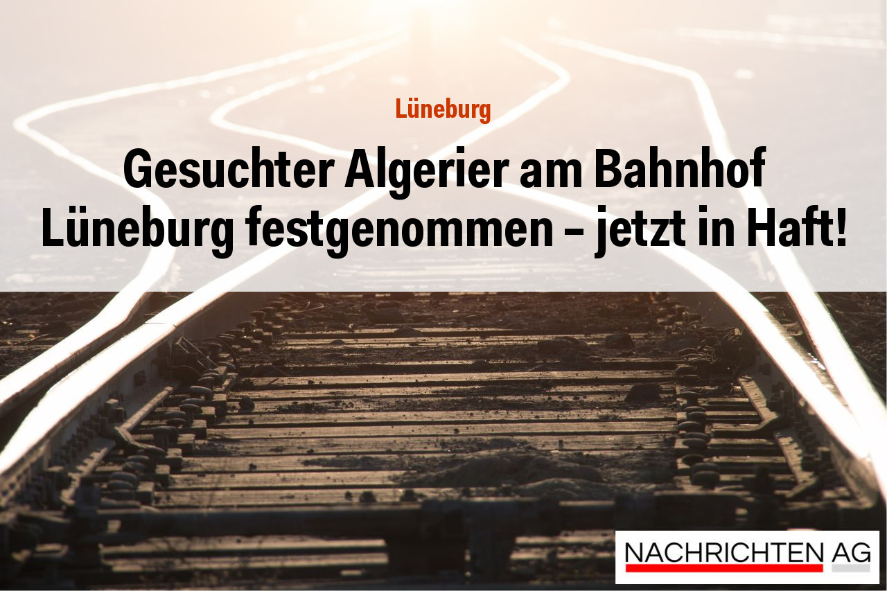 Gesuchter Algerier am Bahnhof Lüneburg festgenommen – jetzt in Haft!