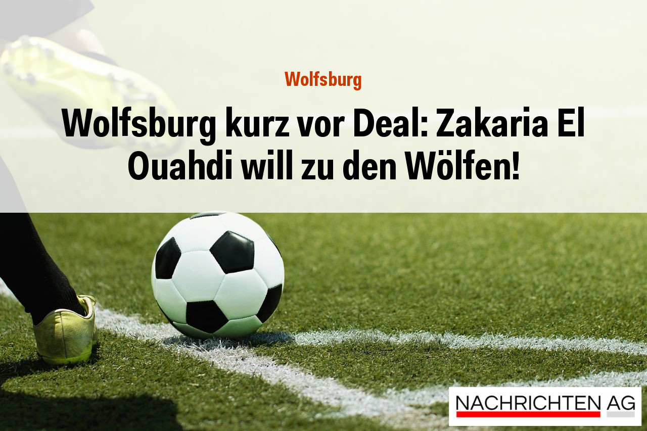 Wolfsburg kurz vor Deal: Zakaria El Ouahdi will zu den Wölfen!